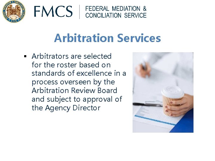 Arbitration Services § Arbitrators are selected for the roster based on standards of excellence Arbitration Services § Arbitrators are selected for the roster based on standards of excellence