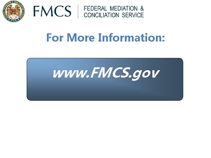 For More Information: www. FMCS. gov For More Information: www. FMCS. gov