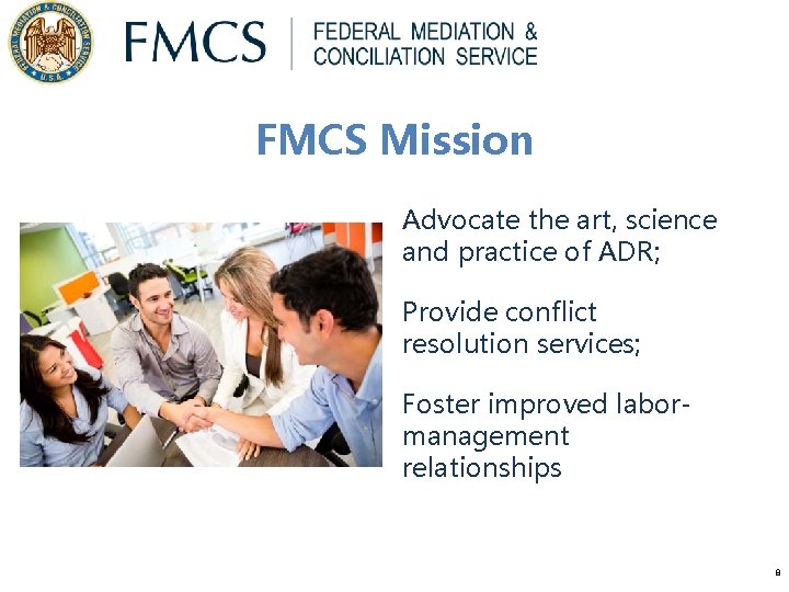 FMCS Mission Advocate the art, science and practice of ADR; Provide conflict resolution services; FMCS Mission Advocate the art, science and practice of ADR; Provide conflict resolution services;
