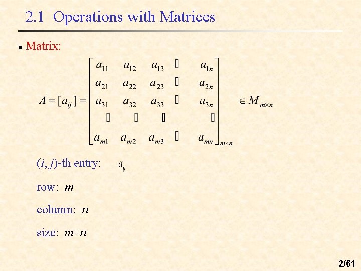 2. 1 Operations with Matrices n Matrix: (i, j)-th entry: row: m column: n