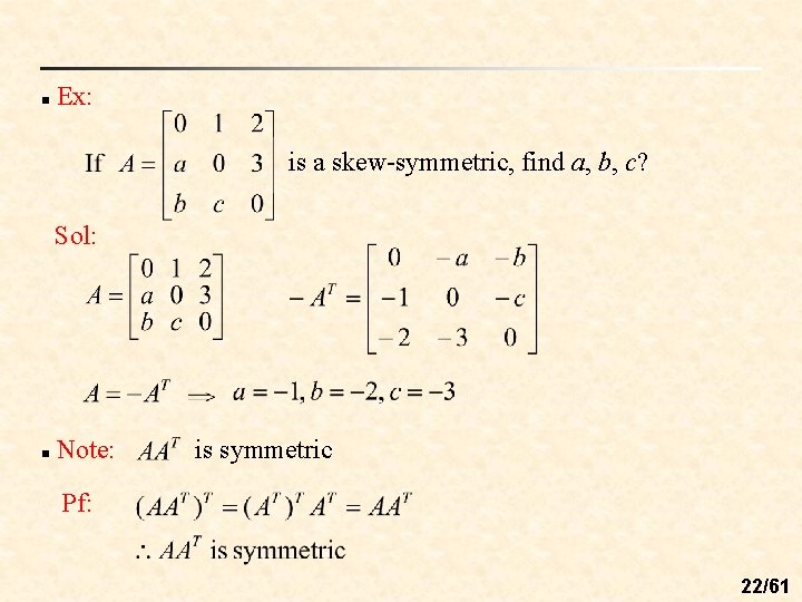 n Ex: is a skew-symmetric, find a, b, c? Sol: n Note: is symmetric