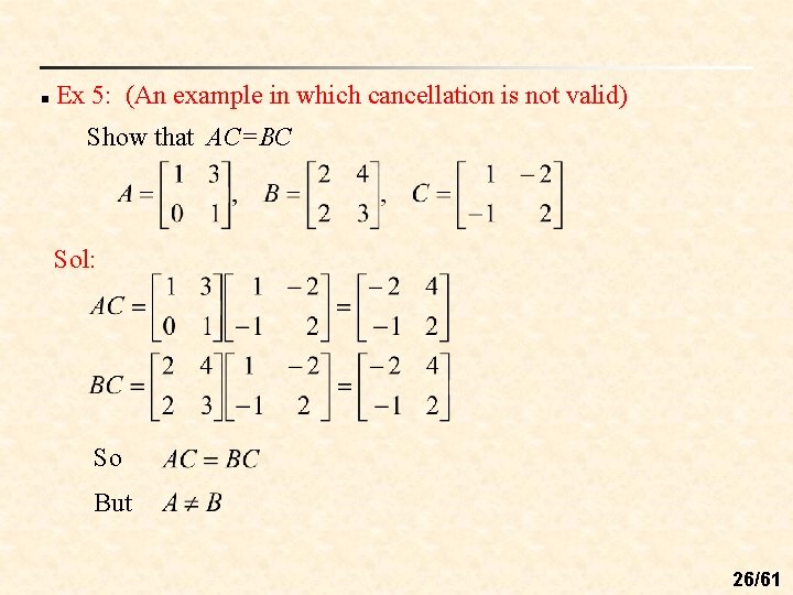 n Ex 5: (An example in which cancellation is not valid) Show that AC=BC