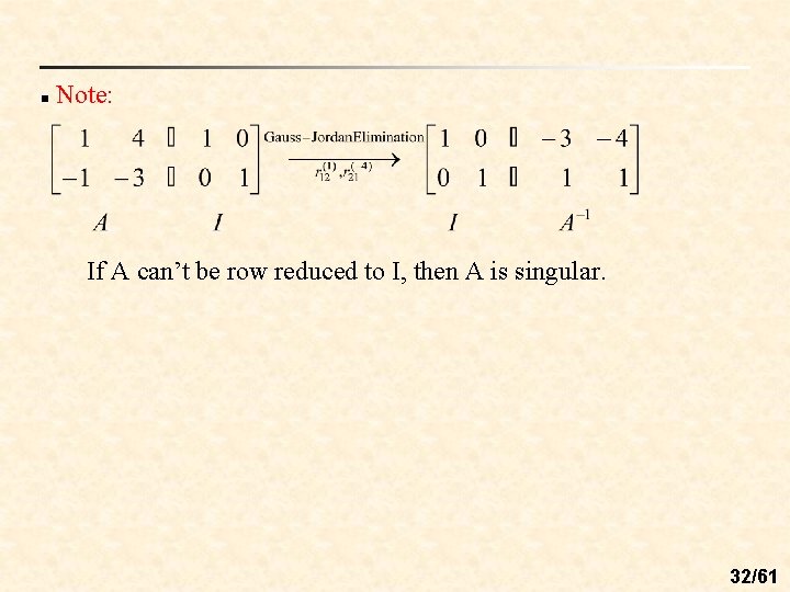 n Note: If A can’t be row reduced to I, then A is singular.