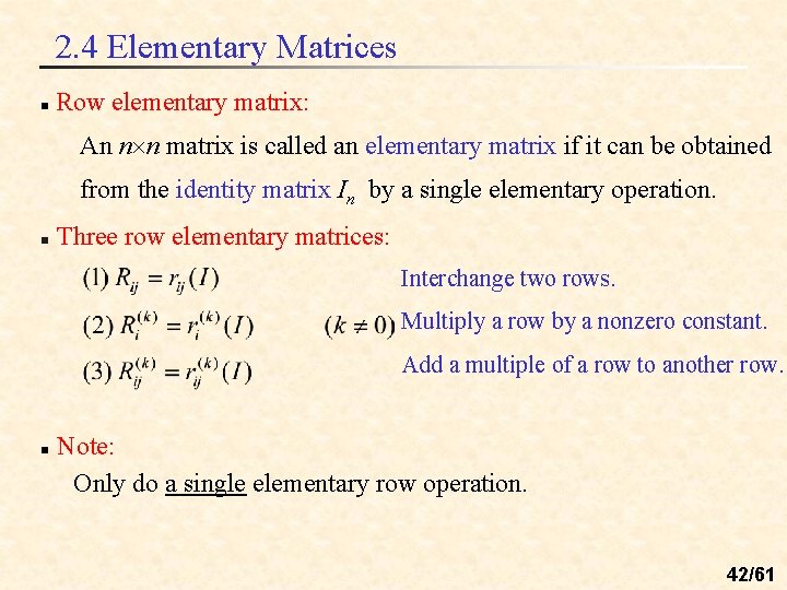 2. 4 Elementary Matrices n Row elementary matrix: An n n matrix is called