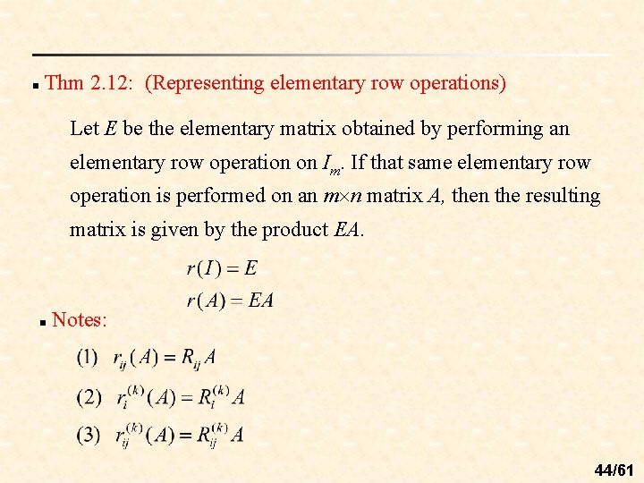 n Thm 2. 12: (Representing elementary row operations) Let E be the elementary matrix