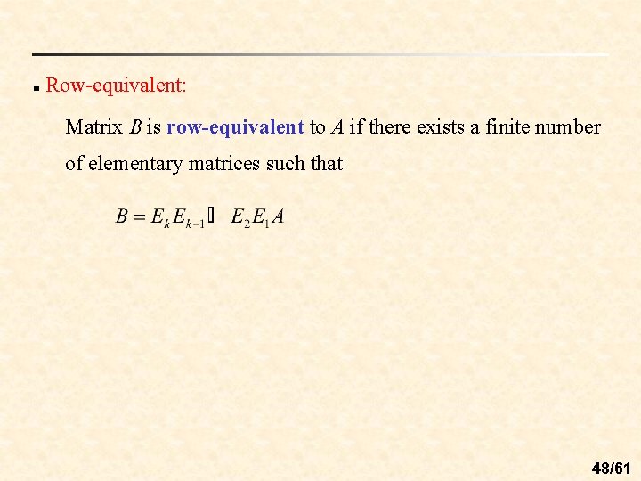 n Row-equivalent: Matrix B is row-equivalent to A if there exists a finite number