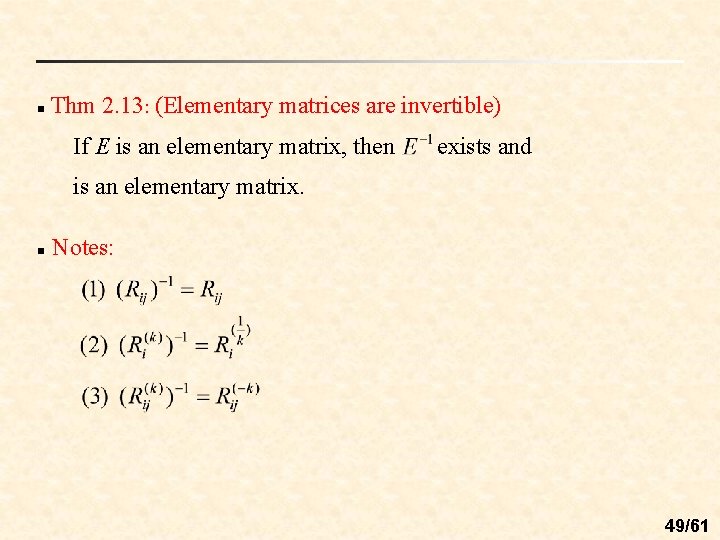 n Thm 2. 13: (Elementary matrices are invertible) If E is an elementary matrix,