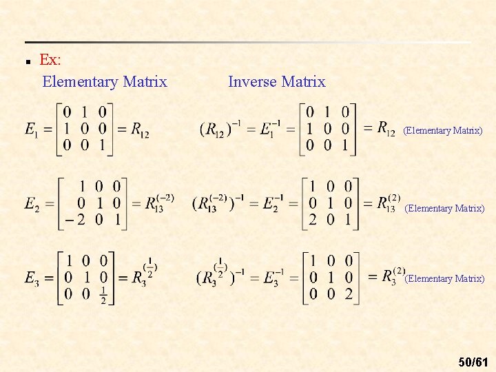 n Ex: Elementary Matrix Inverse Matrix (Elementary Matrix) 50/61 