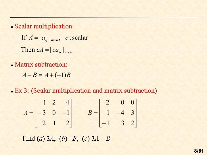 n Scalar multiplication: n Matrix subtraction: n Ex 3: (Scalar multiplication and matrix subtraction)