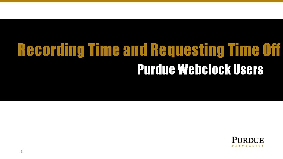 Recording Time and Requesting Time Off Purdue Webclock Users 1 