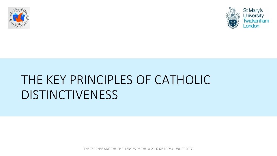 THE KEY PRINCIPLES OF CATHOLIC DISTINCTIVENESS THE TEACHER AND THE CHALLENGES OF THE WORLD