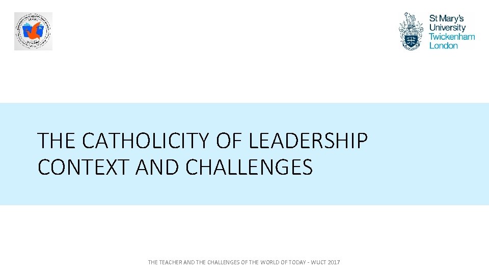 THE CATHOLICITY OF LEADERSHIP CONTEXT AND CHALLENGES THE TEACHER AND THE CHALLENGES OF THE