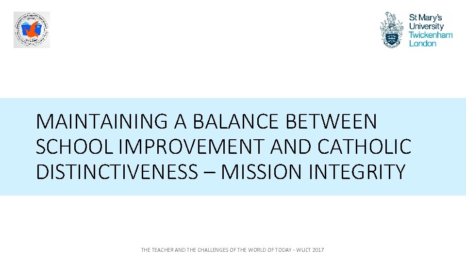 MAINTAINING A BALANCE BETWEEN SCHOOL IMPROVEMENT AND CATHOLIC DISTINCTIVENESS – MISSION INTEGRITY THE TEACHER