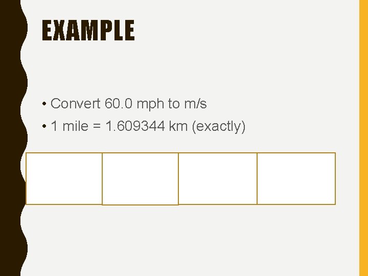 EXAMPLE • Convert 60. 0 mph to m/s • 1 mile = 1. 609344