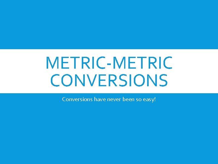 METRIC-METRIC CONVERSIONS Conversions have never been so easy! 