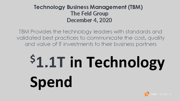 Technology Business Management (TBM) The Feld Group December 4, 2020 TBM Provides the technology