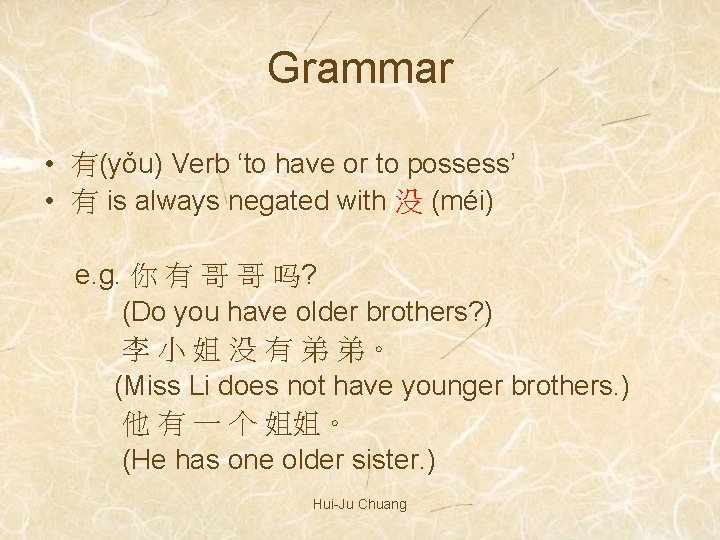 Grammar • 有(yǒu) Verb ‘to have or to possess’ • 有 is always negated