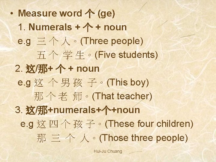  • Measure word 个 (ge) 1. Numerals + 个 + noun e. g