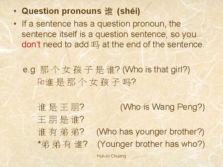  • Question pronouns 谁 (shéi) • If a sentence has a question pronoun,