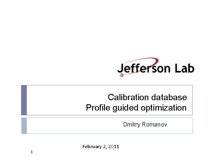Calibration database Profile guided optimization Dmitry Romanov 1 February 2, 2011 