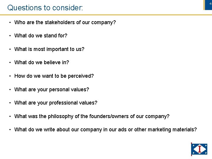 Questions to consider: • Who are the stakeholders of our company? • What do