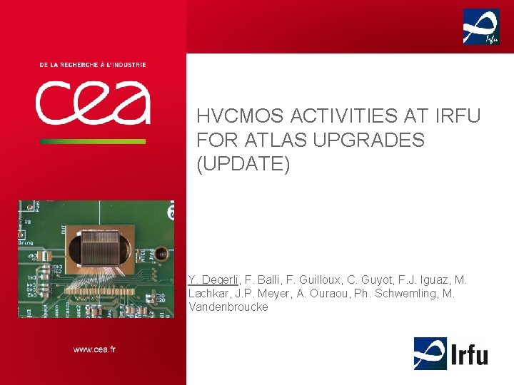 HVCMOS ACTIVITIES AT IRFU FOR ATLAS UPGRADES (UPDATE) Y. Degerli, F. Balli, F. Guilloux,