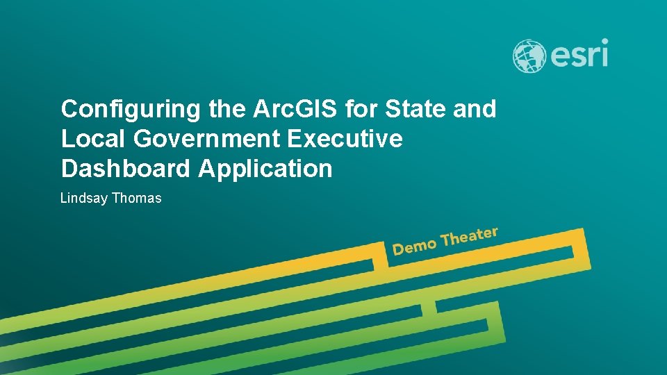 Configuring the Arc. GIS for State and Local Government Executive Dashboard Application Lindsay Thomas