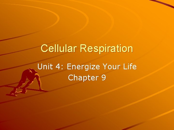 Cellular Respiration Unit 4: Energize Your Life Chapter 9 