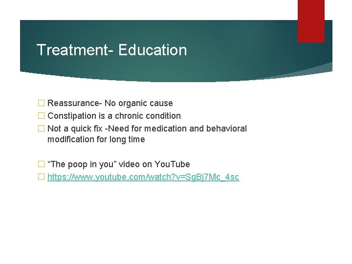Treatment- Education � Reassurance- No organic cause � Constipation is a chronic condition �