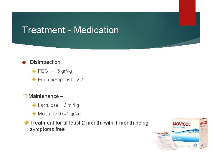 Treatment - Medication Disimpaction PEG 1 -1. 5 gr/kg Enema/Suppository ? � Maintenance –