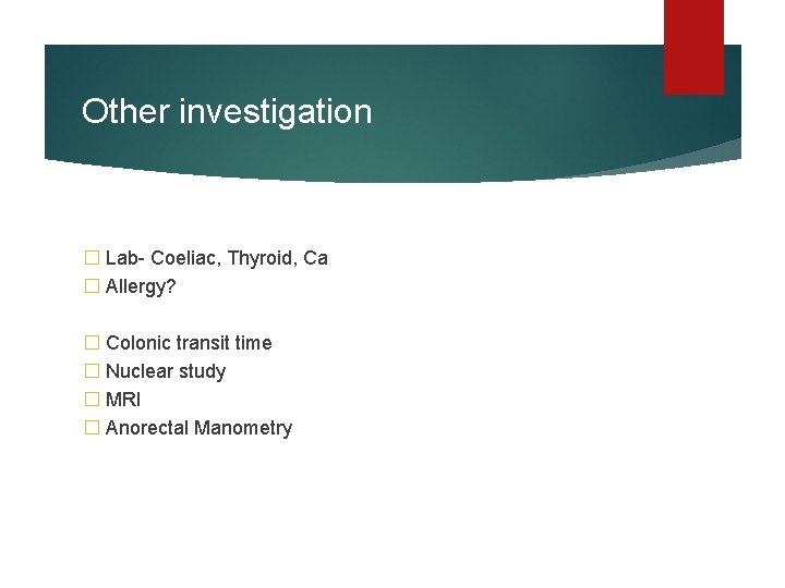 Other investigation � Lab- Coeliac, Thyroid, Ca � Allergy? � Colonic transit time �