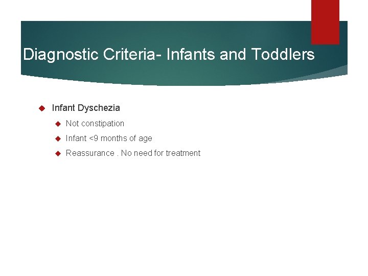 Diagnostic Criteria- Infants and Toddlers Infant Dyschezia Not constipation Infant <9 months of age