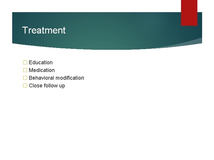 Treatment � Education � Medication � Behavioral modification � Close follow up 