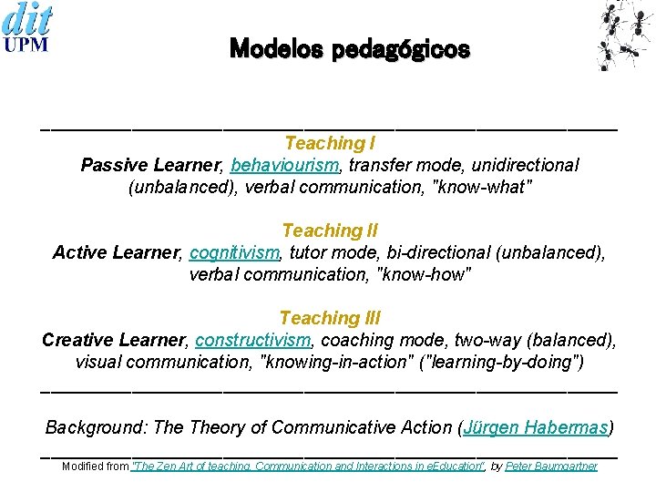 Modelos pedagógicos _____________________________ Teaching I Passive Learner, behaviourism, transfer mode, unidirectional (unbalanced), verbal communication,