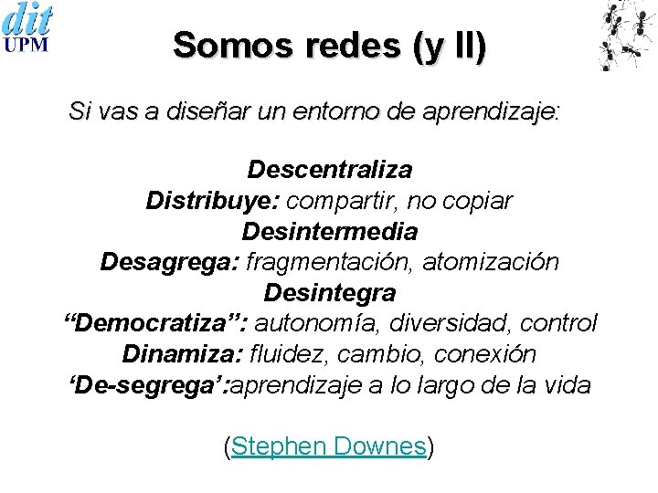 Somos redes (y II) Si vas a diseñar un entorno de aprendizaje: Descentraliza Distribuye: