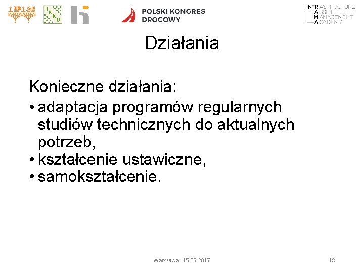 Działania Konieczne działania: • adaptacja programów regularnych studiów technicznych do aktualnych potrzeb, • kształcenie