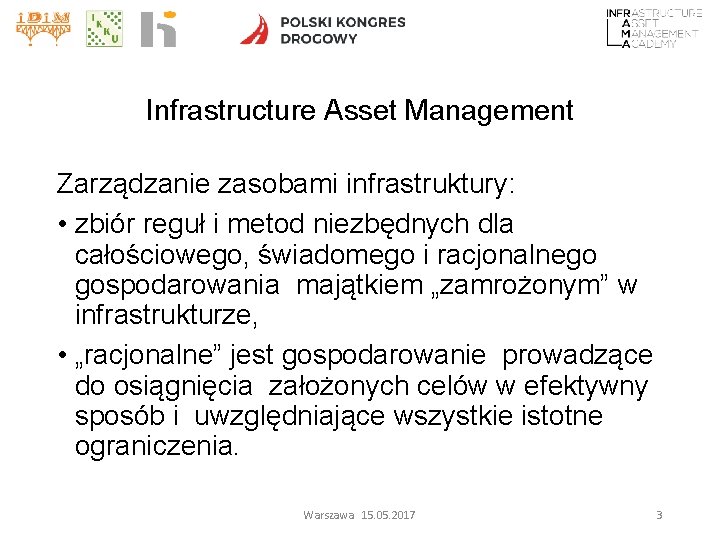 Infrastructure Asset Management Zarządzanie zasobami infrastruktury: • zbiór reguł i metod niezbędnych dla całościowego,