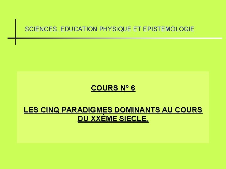 SCIENCES, EDUCATION PHYSIQUE ET EPISTEMOLOGIE COURS N° 6 LES CINQ PARADIGMES DOMINANTS AU COURS