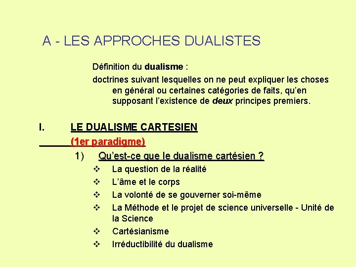 A - LES APPROCHES DUALISTES Définition du dualisme : doctrines suivant lesquelles on ne