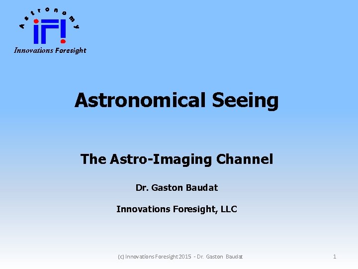 Innovations Foresight Astronomical Seeing The Astro-Imaging Channel Dr. Gaston Baudat Innovations Foresight, LLC (c)