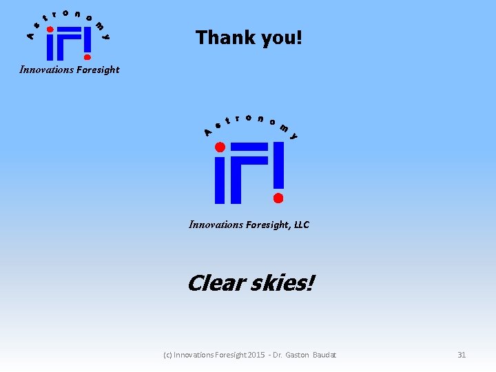 Thank you! Innovations Foresight, LLC Clear skies! (c) Innovations Foresight 2015 - Dr. Gaston