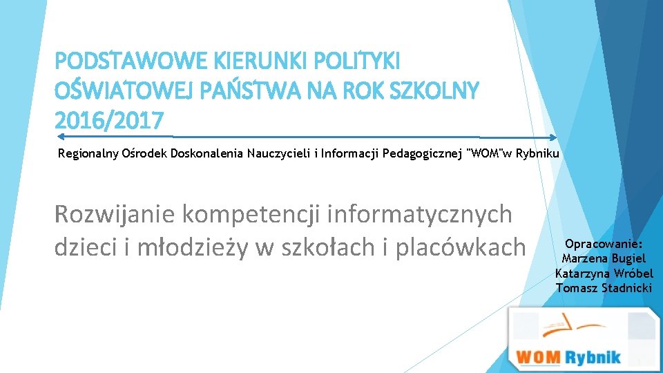 PODSTAWOWE KIERUNKI POLITYKI OŚWIATOWEJ PAŃSTWA NA ROK SZKOLNY 2016/2017 Regionalny Ośrodek Doskonalenia Nauczycieli i