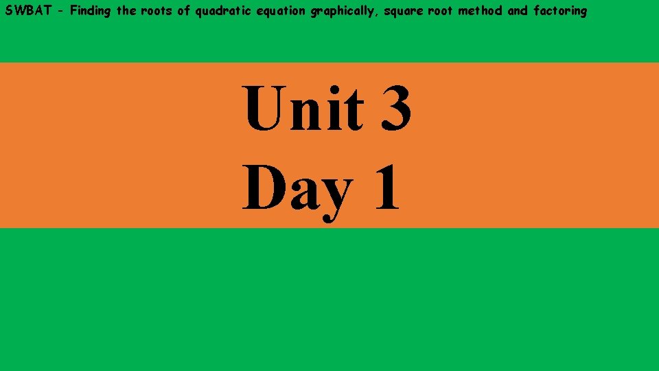 SWBAT - Finding the roots of quadratic equation graphically, square root method and factoring