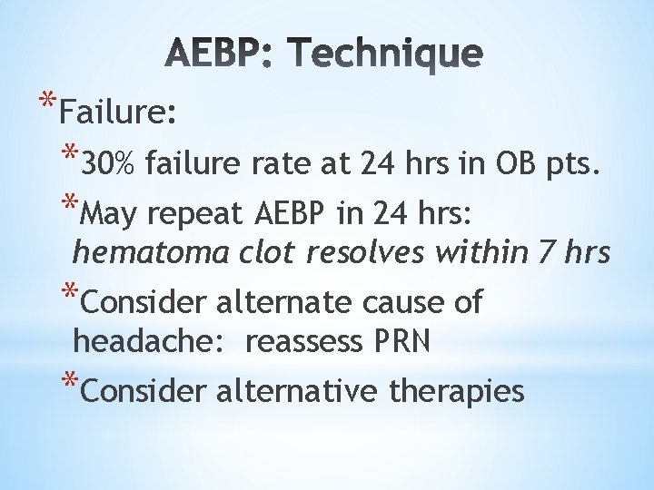*Failure: *30% failure rate at 24 hrs in OB pts. *May repeat AEBP in