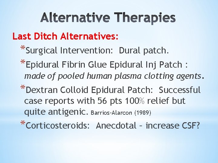 Last Ditch Alternatives: *Surgical Intervention: Dural patch. *Epidural Fibrin Glue Epidural Inj Patch :