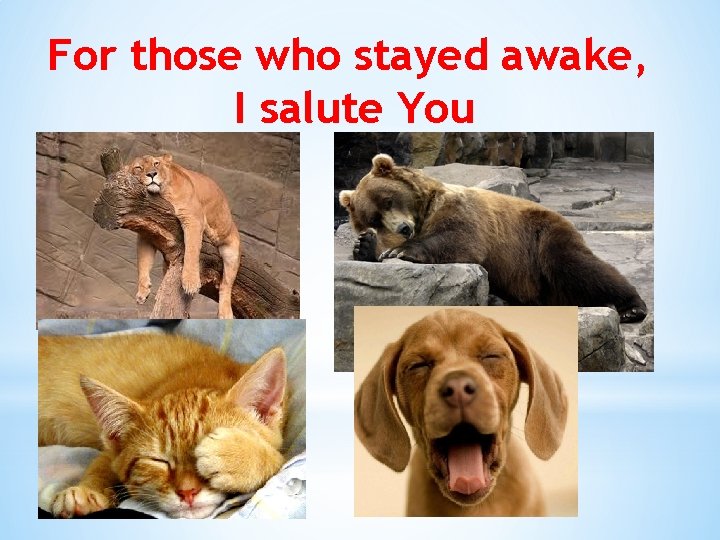 For those who stayed awake, I salute You 