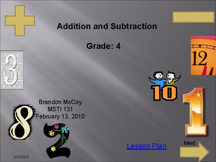 Addition and Subtraction Grade: 4 Brandon Mc. Coy MSTI 131 February 13, 2010 Lesson