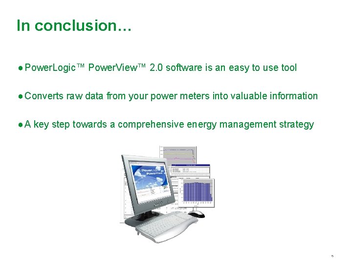 In conclusion… ● Power. Logic™ Power. View™ 2. 0 software is an easy to