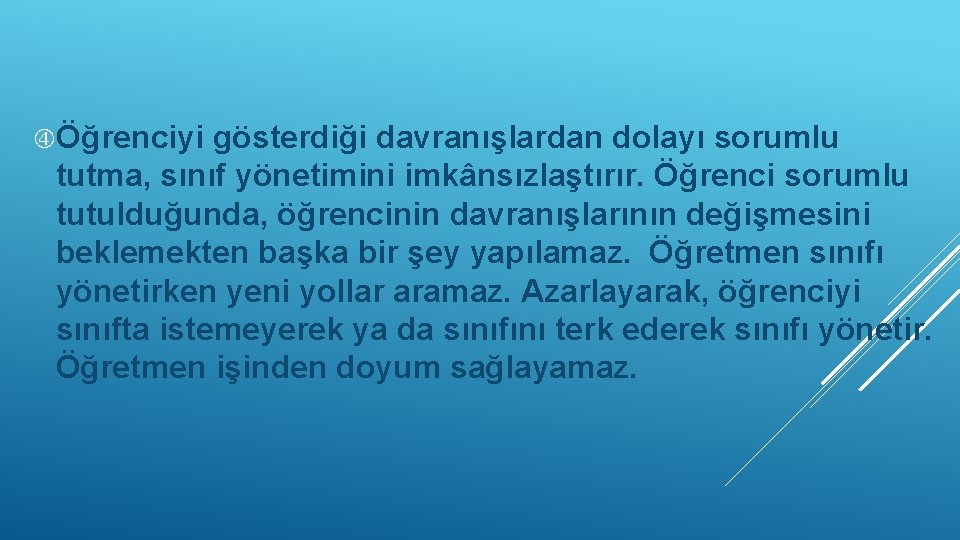  Öğrenciyi gösterdiği davranışlardan dolayı sorumlu tutma, sınıf yönetimini imkânsızlaştırır. Öğrenci sorumlu tutulduğunda, öğrencinin