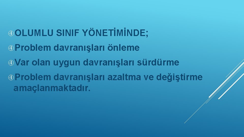  OLUMLU Problem Var SINIF YÖNETİMİNDE; davranışları önleme olan uygun davranışları sürdürme Problem davranışları